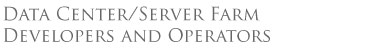 Data Center Server Farm Developers and Operators
